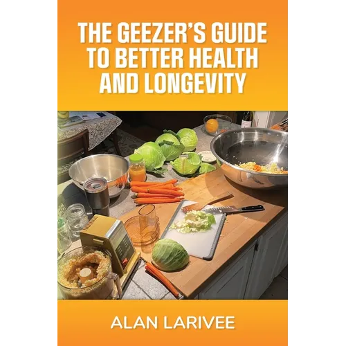 The Geezer's Guide to Better Health and Longevity - Paperback