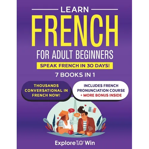 Learn French for Adult Beginners: 7 Books in 1: Speak French In 30 Days! - Paperback