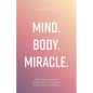 Mind. Body. Miracle.: Holistic Healthy Habits and Daily Disciplines to Miraculously Transform Your Mind and Body - Paperback