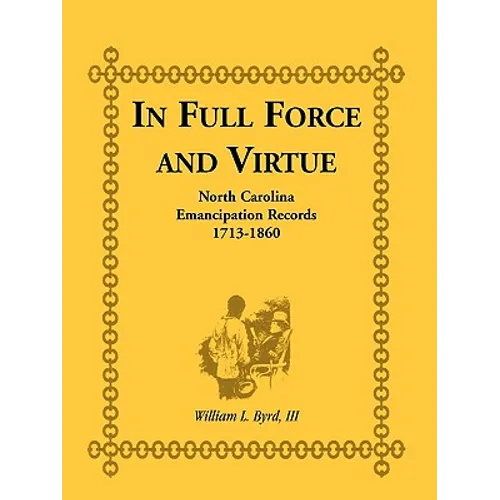 In Full Force and Virtue: North Carolina Emancipation Records, 1713-1860 - Paperback