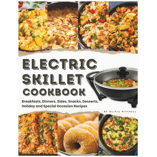 Electric Skillet Cookbook: In-Depth Guides, Temperature Tables, and a Delectable Array of 125 Recipes, Including Breakfasts, Dinners, Sides, Snac - Paperback