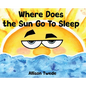 Where Does the Sun Go to Sleep - Hardcover