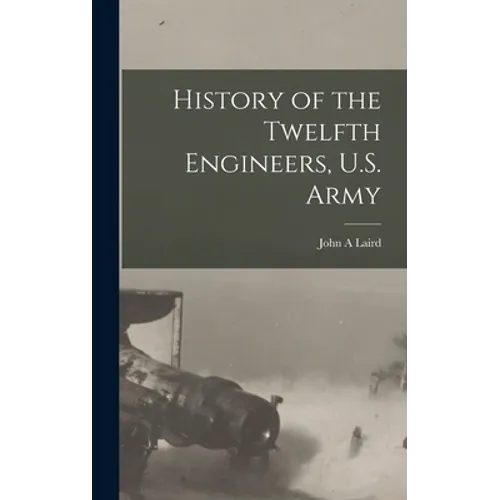 History of the Twelfth Engineers, U.S. Army - Hardcover