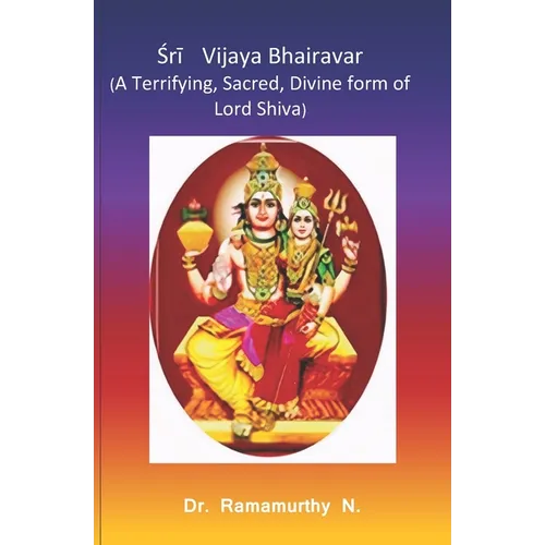 Śrī Vijaya Bhairavar: A Terrifying, Sacred, Divine form of Lord Shiva - Paperback
