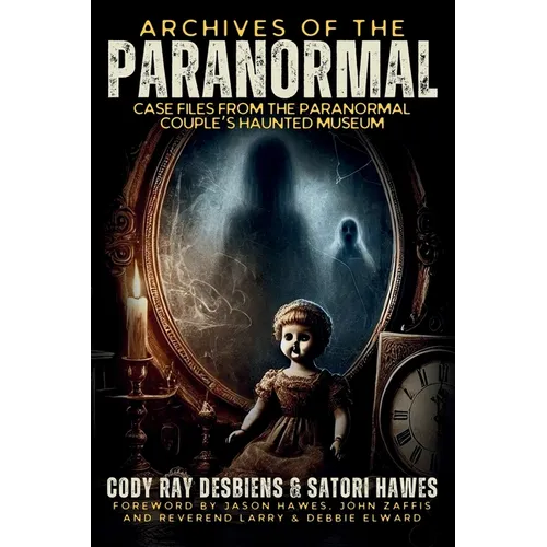 Archives of the Paranormal: Case Files from The Paranormal Couple's Haunted Museum - Paperback