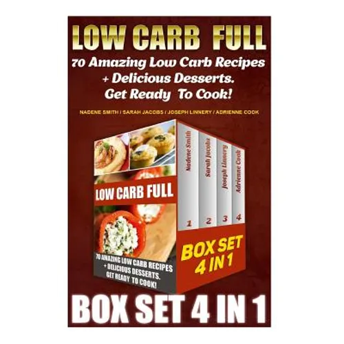 Low Carb Full BOX SET 4 In 1: 70 Amazing Low Carb Recipes + Delicious Desserts. Get Ready To Cook!: Low Carb Recipes For Weight Loss, Fat Bombs, Glu - Paperback
