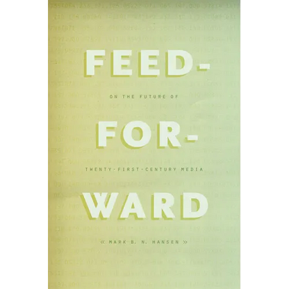 Feed-Forward: On the Future of Twenty-First-Century Media - Paperback