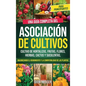 Asociación de cultivos para principiantes: Una guía completa del cultivo de hortalizas, frutas, flores, hierbas, cactus y suculentas, maximizando el r - Hardcover