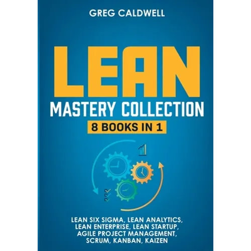 Lean Mastery: 8 Books in 1 - Master Lean Six Sigma & Build a Lean Enterprise, Accelerate Tasks with Scrum and Agile Project Manageme - Paperback