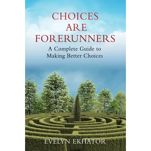 Choices Are Forerunners: A Complete Guide to Making Better Choices - Paperback