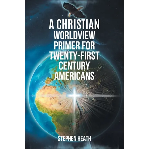 A Christian Worldview Primer for Twenty-First-Century Americans - Paperback