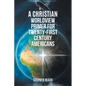 A Christian Worldview Primer for Twenty-First-Century Americans - Paperback