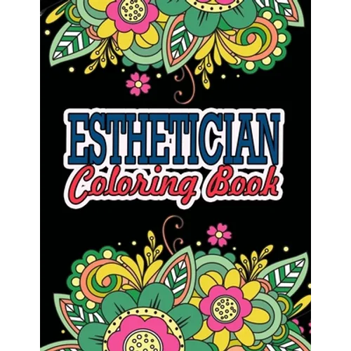 Esthetician Coloring Book: A Coloring Book For Adult Relaxation Esthetician Gifts Great Christmas & Secret Santa Gift For Estheticians - Paperback