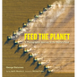 Feed the Planet: A Photographic Journey to the World's Food - Hardcover