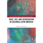 Race, Sex, and Segregation in Colonial Latin America - Paperback