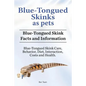Blue-Tongued Skinks as pets. Blue-Tongued Skink Facts and Information. Blue-Tongued Skink Care, Behavior, Diet, Interaction, Costs and Health. - Paperback