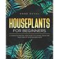 Houseplants for Beginners: A Complete Guide to Choose, Grow and Take Care of your Houseplants - Paperback