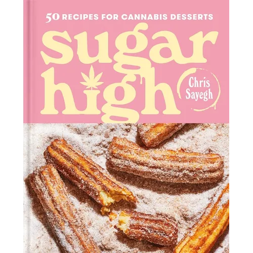 Sugar High: 50 Recipes for Cannabis Desserts: A Cookbook - Hardcover