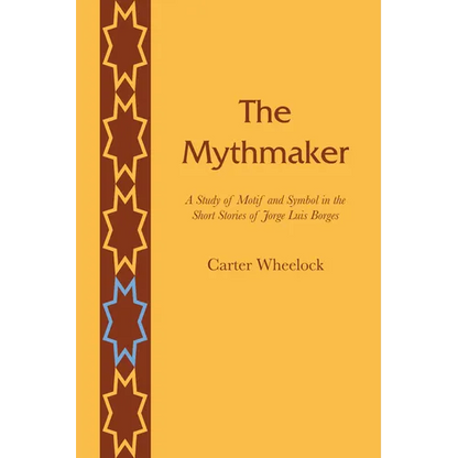 The Mythmaker: A Study of Motif and Symbol in the Short Stories of Jorge Luis Borges - Paperback