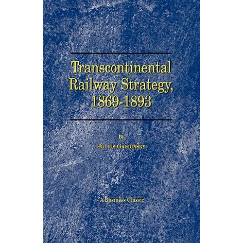 Transcontinental Railway Strategy, 1869-1893: A Study of Businessmen - Paperback