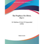 The Prophecy On Olivet, Part 1: Or Matthew 24 And 25 Expounded (1846) - Paperback
