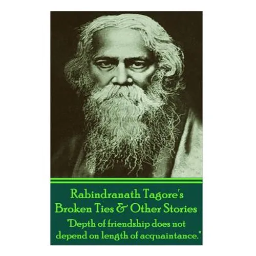 Rabindranath Tagore's Broken Ties & Other Stories: "Depth of friendship does not depend on length of acquaintance." - Paperback