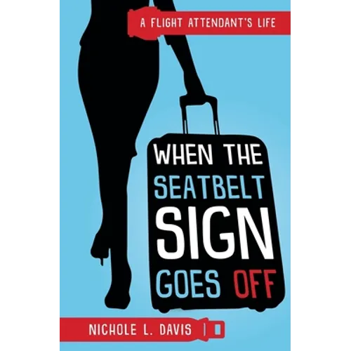 When The Seatbelt Sign Goes Off: A Flight Attendant's Life - Paperback