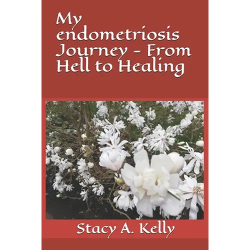My endometriosis Journey - From Hell to Healing - Paperback