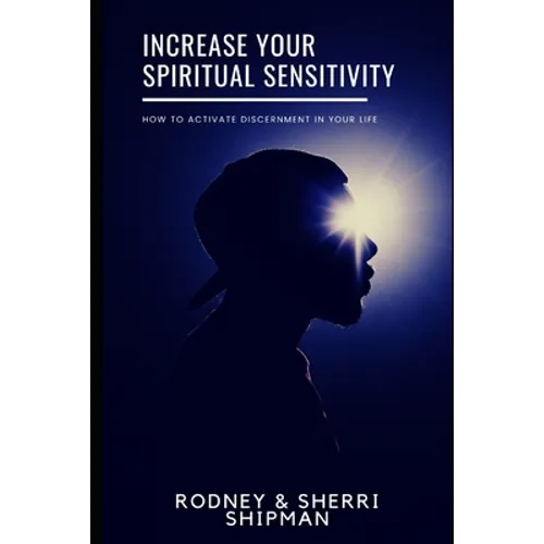 Increase Your Spiritual Sensitivity: How to Activate Discernment in Your Life - Paperback