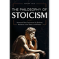 The Philosophy of Stoicism: Advanced Stoic Techniques for Building Resilience, Inner Peace, and Wisdom - Paperback