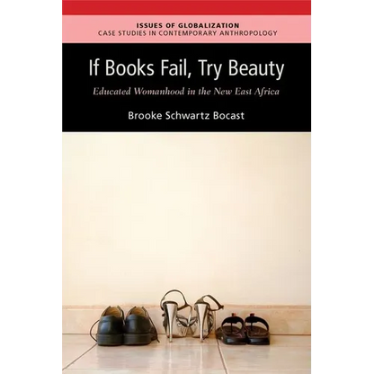 If Books Fail, Try Beauty: An Ethnography of Educated Womanhood in the New East Africa - Paperback