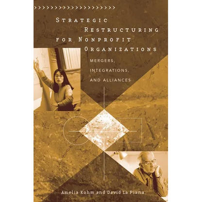 Strategic Restructuring for Nonprofit Organizations: Mergers, Integrations, and Alliances - Hardcover