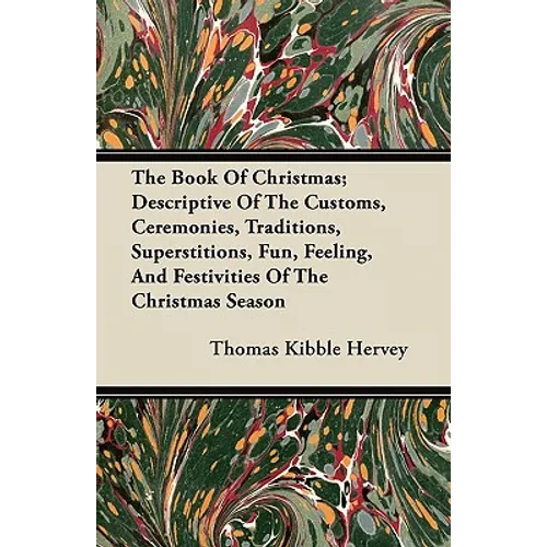 The Book of Christmas; Descriptive of the Customs, Ceremonies, Traditions, Superstitions, Fun, Feeling, and Festivities of the Christmas Season - Paperback