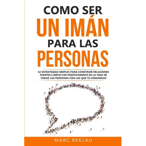 Como ser un imán para las personas: 62 Estrategias simples para construir relaciones fuertes e impactar positivamente en la vida de todas las personas - Paperback