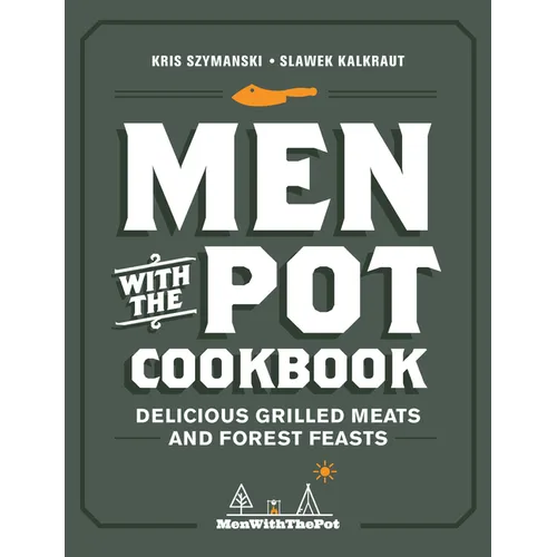 Men with the Pot Cookbook: Delicious Grilled Meats and Forest Feasts - Hardcover