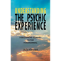 Understanding the Psychic Experience: A Beginners Journey to the Paranormal - Paperback