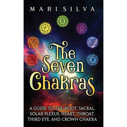 The Seven Chakras: A Guide to the Root, Sacral, Solar Plexus, Heart, Throat, Third Eye, and Crown Chakra - Hardcover