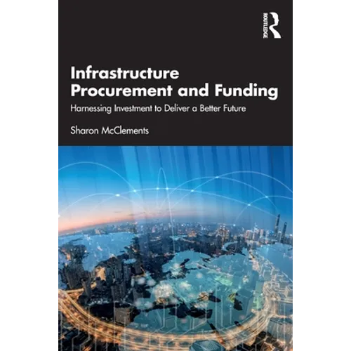 Infrastructure Procurement and Funding: Harnessing Investment to Deliver a Better Future - Paperback