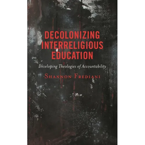 Decolonizing Interreligious Education: Developing Theologies of Accountability - Hardcover