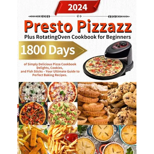 Presto Pizzazz Plus Rotating Oven Cookbook for Beginners: 1800 Days of Simply Delicious Pizza Cookbook Delights, Cookies, and Fish Sticks - Your Ultim - Paperback