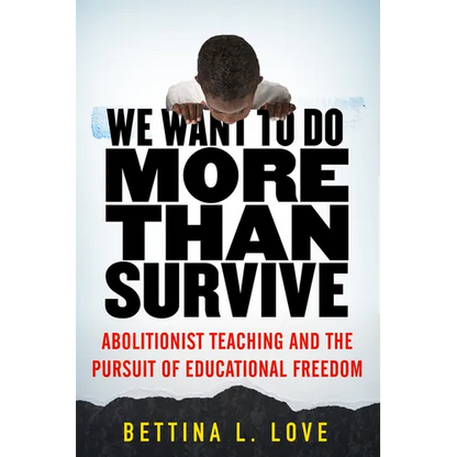 We Want to Do More Than Survive: Abolitionist Teaching and the Pursuit of Educational Freedom - Paperback