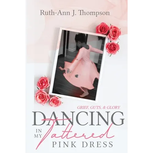 Dancing In My Tattered Pink Dress: Grief, Guts & Glory - Paperback