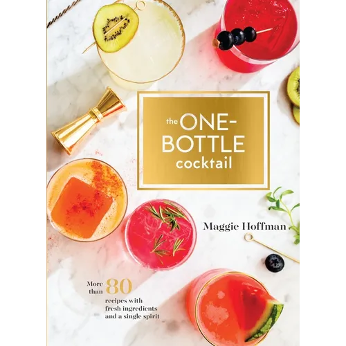 The One-Bottle Cocktail: More Than 80 Recipes with Fresh Ingredients and a Single Spirit - Hardcover