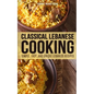 Classical Lebanese Cooking: Simple, Easy, and Unique Lebanese Recipes - Paperback