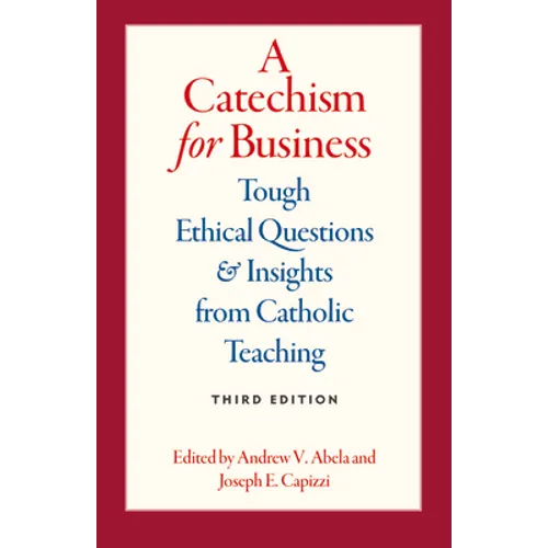 A Catechism for Business: Tough Ethical Questions & Insights from Catholic Teaching - Paperback