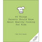 44 Things Parents Should Know about Healthy Cooking for Kids - Paperback