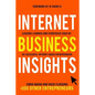 Internet Business Insights: Lessons Learned and Strategies Used by 101 Successful Internet-Based Entrepreneurs - Paperback