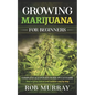 Growing Marijuana for Beginners: Complete illustrate guide on cannabis: How to grow indoor and outdoor step by step - Paperback