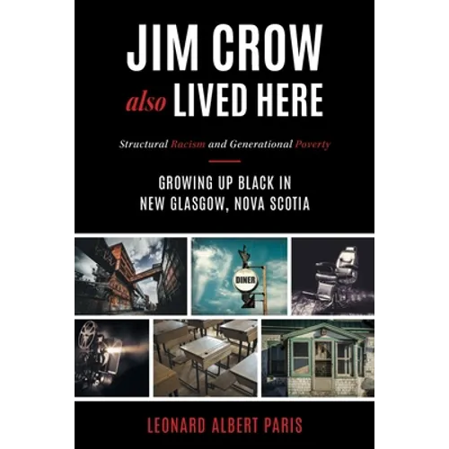 Jim Crow Also Lived Here: Structural Racism And Generational Poverty - Growing Up Black in New Glasgow, Nova Scotia - Paperback