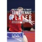 Creating the Ultimate Table Tennis Player: Realize the Secrets and Tricks Used by the Best Professional Ping Pong Players and Coaches to Improve Your - Paperback